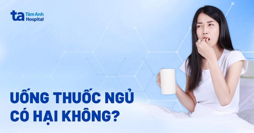 uống thuốc ngủ có hại không