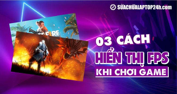 Cách hiển thị FPS khi chơi game